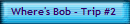 Where's Bob - Trip #2 